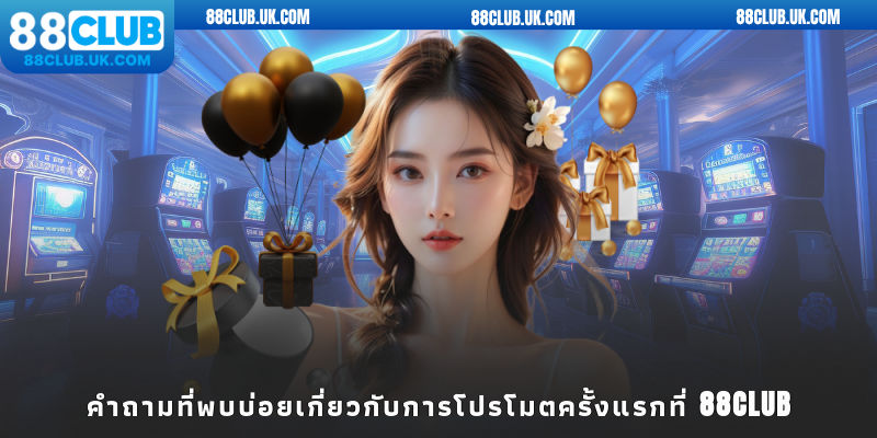คำถามที่พบบ่อยเกี่ยวกับการโปรโมตครั้งแรกที่ 88club
