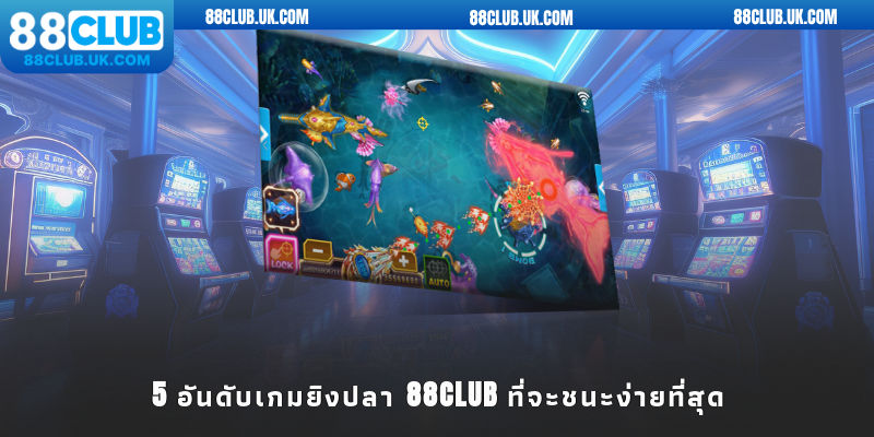 5 อันดับเกมยิงปลา 88CLUB ที่จะชนะง่ายที่สุด