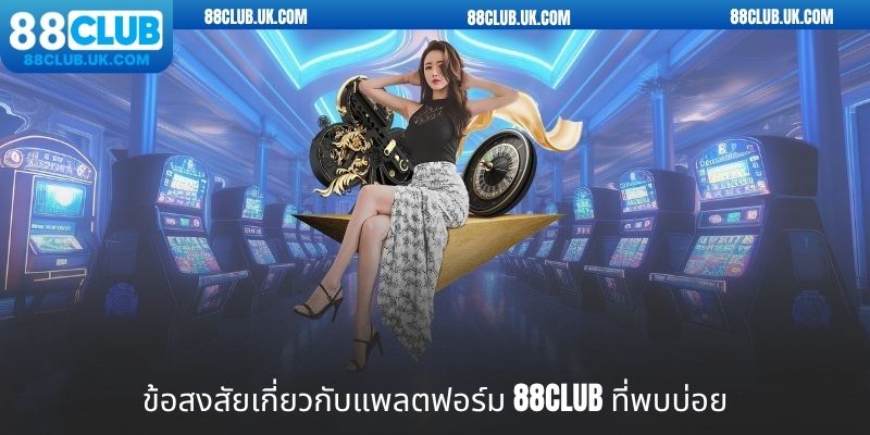 ข้อสงสัยเกี่ยวกับแพลตฟอร์ม 88club ที่พบบ่อย