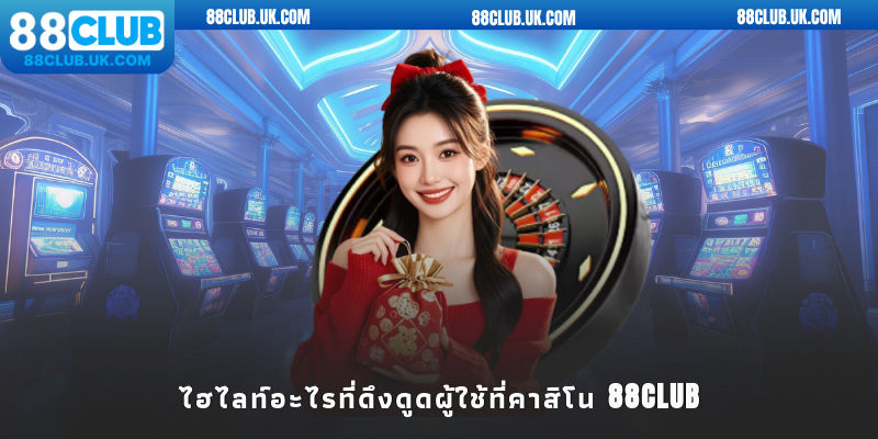 ไฮไลท์อะไรที่ดึงดูดผู้ใช้ที่คาสิโน 88CLUB?